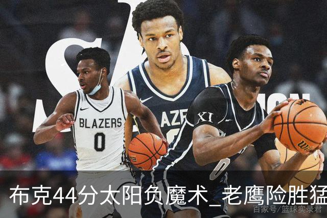 布克44分太阳负魔术 老鹰险胜猛龙终结4连败